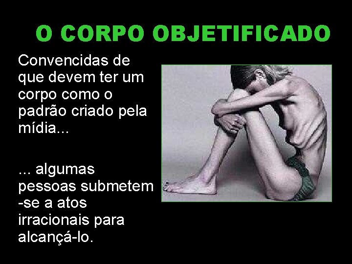 O CORPO OBJETIFICADO Convencidas de que devem ter um corpo como o padrão criado