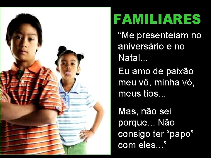 FAMILIARES “Me presenteiam no aniversário e no Natal. . . Eu amo de paixão