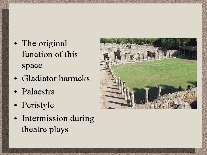  • The original function of this space • Gladiator barracks • Palaestra •