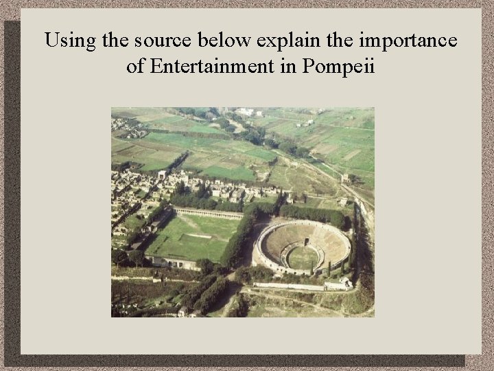 Using the source below explain the importance of Entertainment in Pompeii 