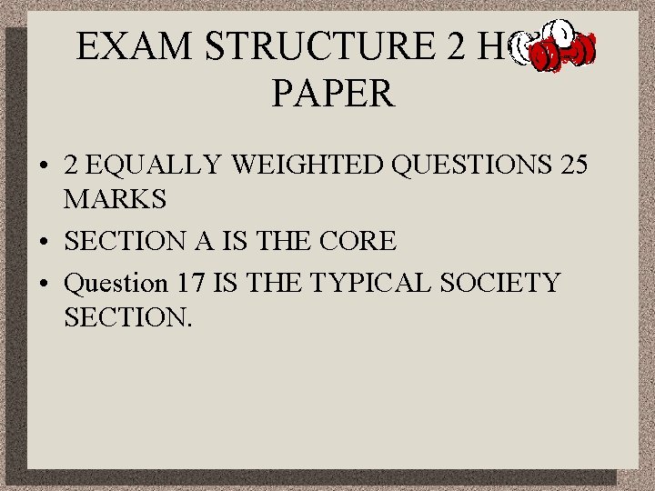 EXAM STRUCTURE 2 HOUR PAPER • 2 EQUALLY WEIGHTED QUESTIONS 25 MARKS • SECTION