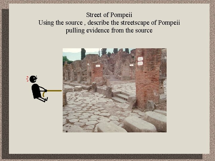 Street of Pompeii Using the source , describe the streetscape of Pompeii pulling evidence