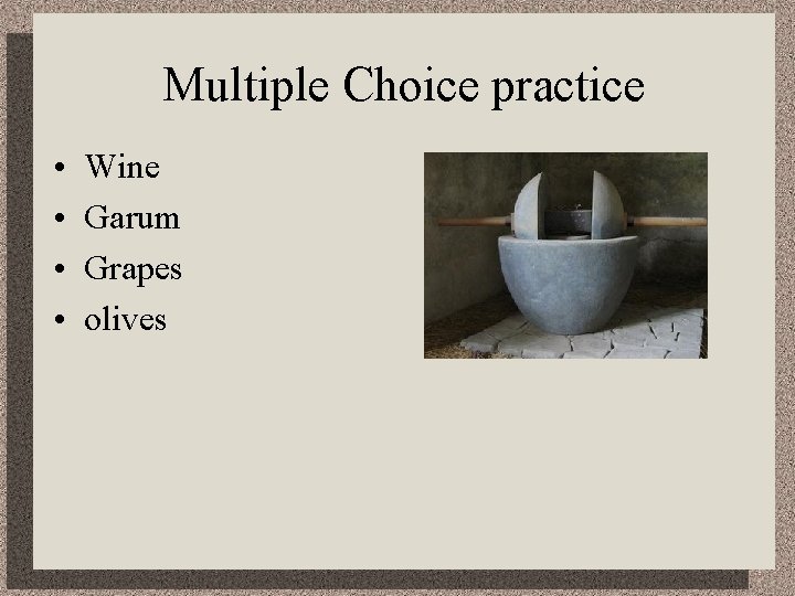 Multiple Choice practice • • Wine Garum Grapes olives 