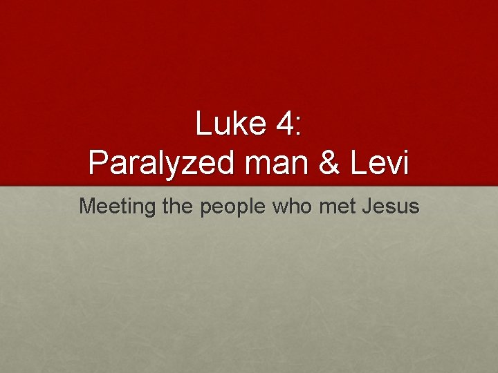 Luke 4: Paralyzed man & Levi Meeting the people who met Jesus 