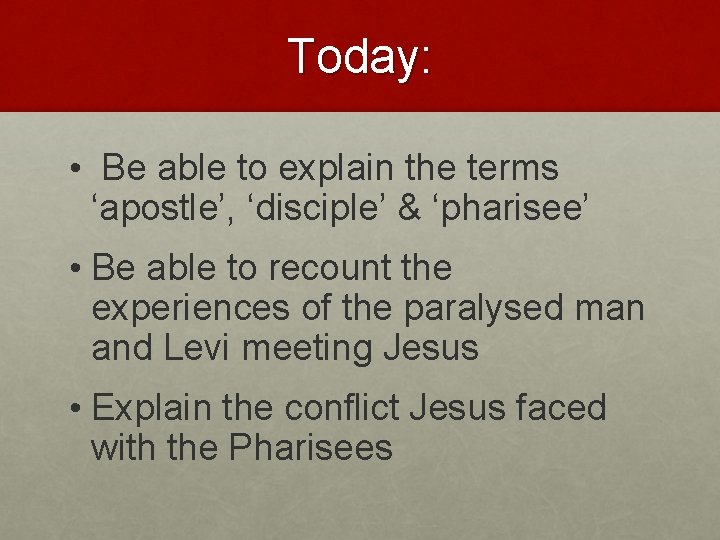 Today: • Be able to explain the terms ‘apostle’, ‘disciple’ & ‘pharisee’ • Be