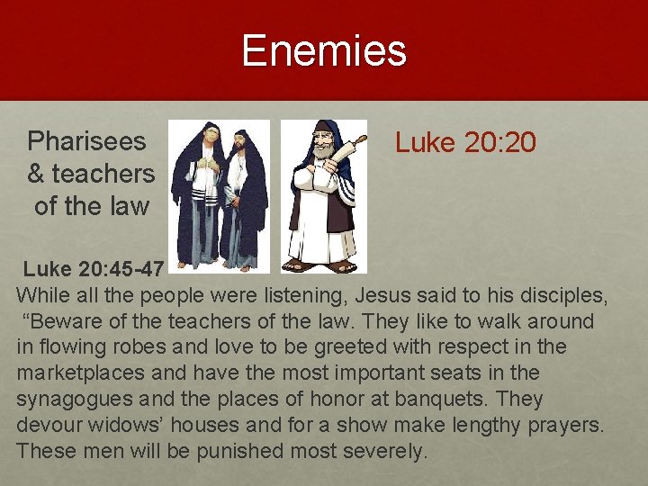 Enemies Pharisees & teachers of the law Luke 20: 20 Luke 20: 45 -47