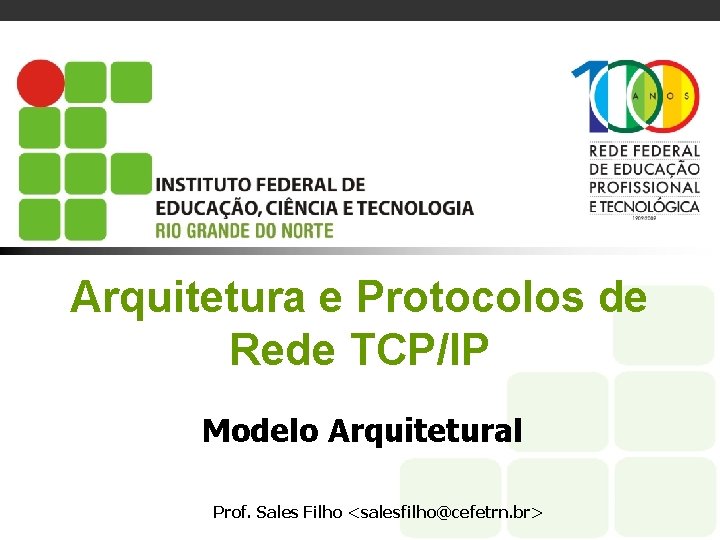 Arquitetura e Protocolos de Rede TCP/IP Modelo Arquitetural Prof. Sales Filho <salesfilho@cefetrn. br> 