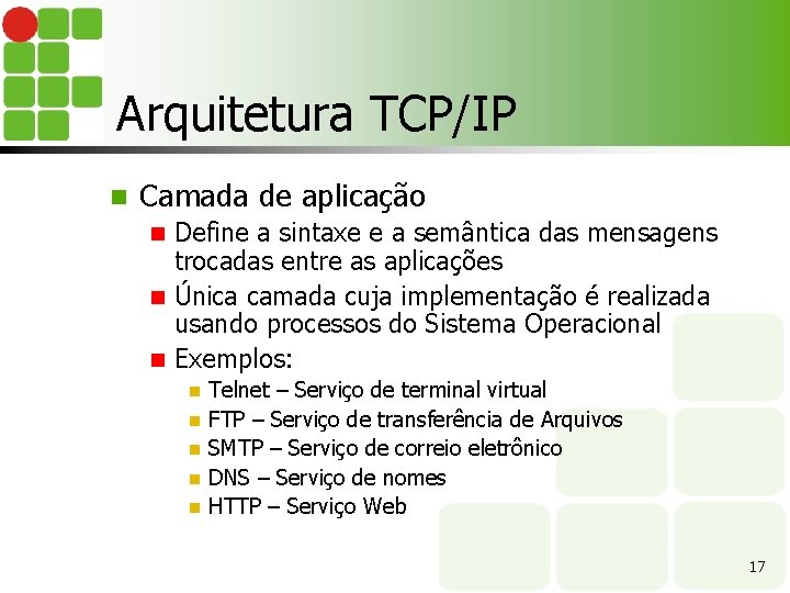 Arquitetura TCP/IP n Camada de aplicação Define a sintaxe e a semântica das mensagens