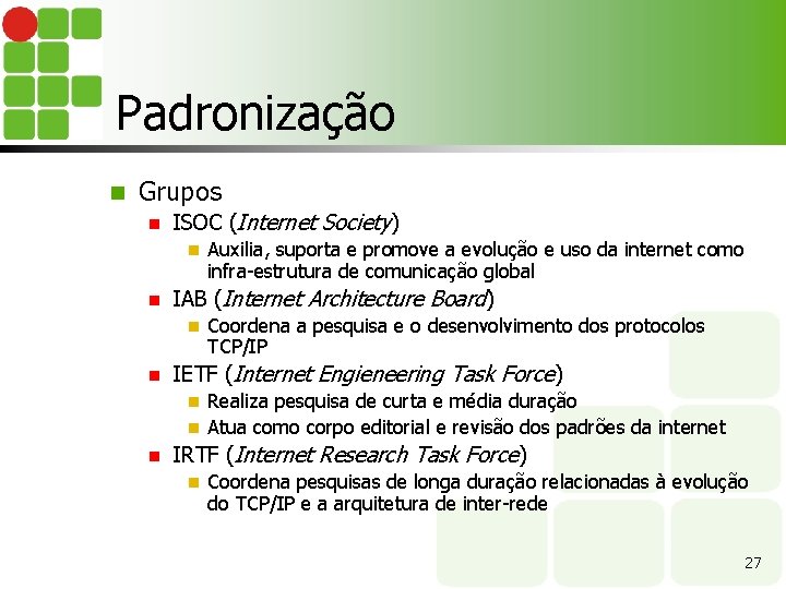 Padronização n Grupos n ISOC (Internet Society) n n IAB (Internet Architecture Board) n