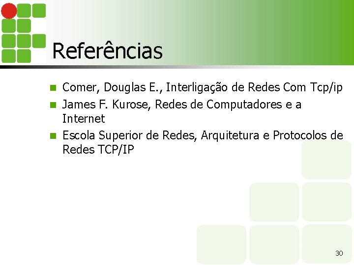 Referências Comer, Douglas E. , Interligação de Redes Com Tcp/ip n James F. Kurose,
