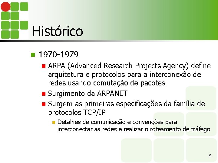 Histórico n 1970 -1979 ARPA (Advanced Research Projects Agency) define arquitetura e protocolos para