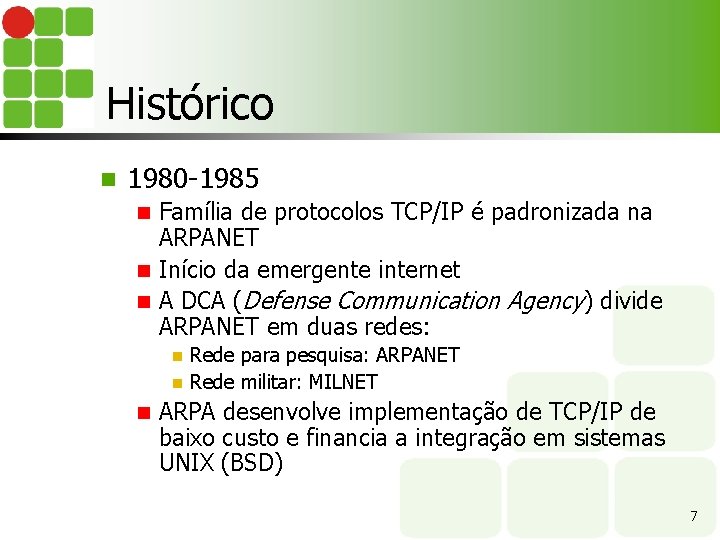 Histórico n 1980 -1985 Família de protocolos TCP/IP é padronizada na ARPANET n Início