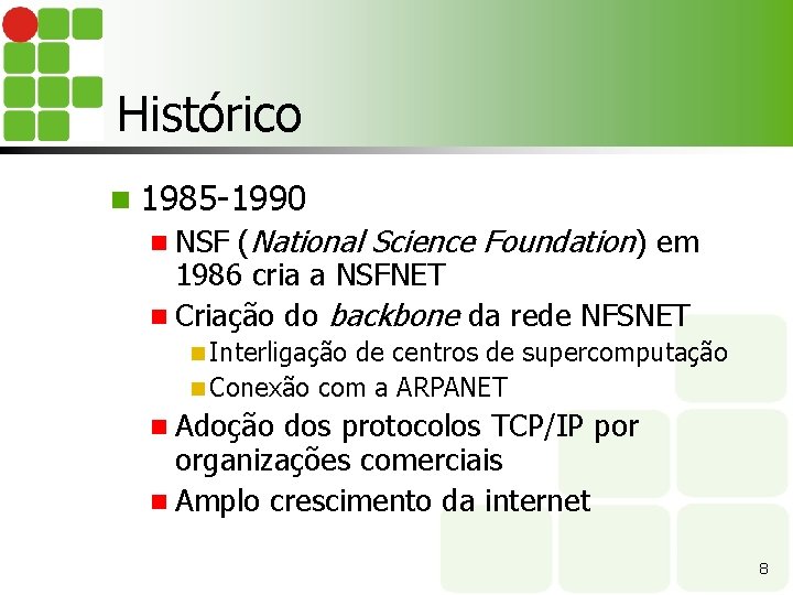 Histórico n 1985 -1990 (National Science Foundation) em 1986 cria a NSFNET n Criação