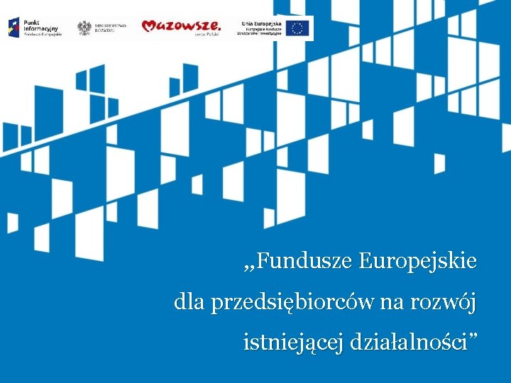 , , Fundusze Europejskie dla przedsiębiorców na rozwój istniejącej działalności” działalności 