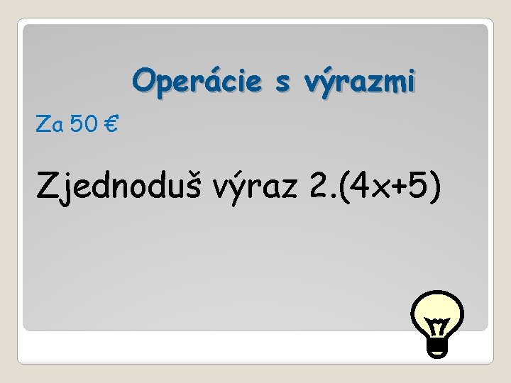 Operácie s výrazmi Za 50 € Zjednoduš výraz 2. (4 x+5) 