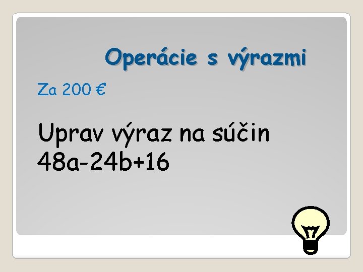 Operácie s výrazmi Za 200 € Uprav výraz na súčin 48 a-24 b+16 