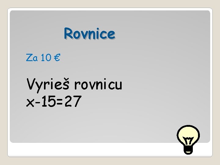 Rovnice Za 10 € Vyrieš rovnicu x-15=27 