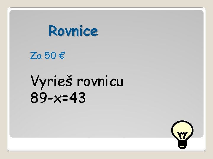 Rovnice Za 50 € Vyrieš rovnicu 89 -x=43 