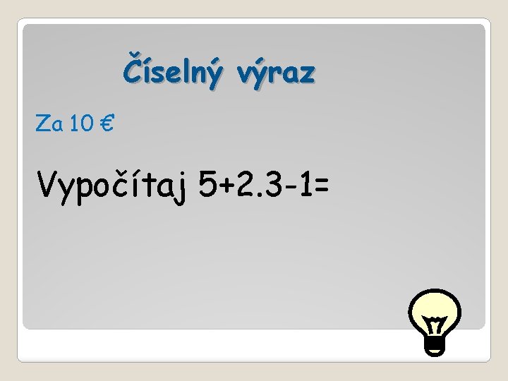 Číselný výraz Za 10 € Vypočítaj 5+2. 3 -1= 