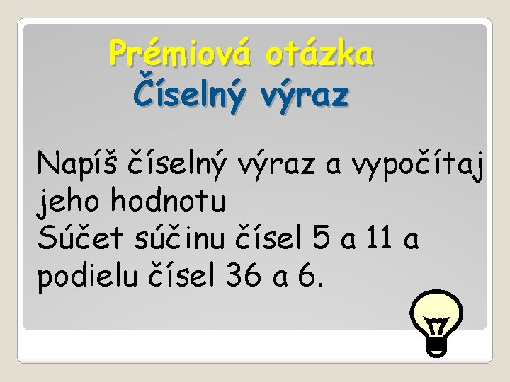Prémiová otázka Číselný výraz Napíš číselný výraz a vypočítaj jeho hodnotu Súčet súčinu čísel
