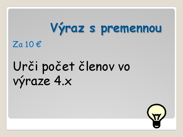 Výraz s premennou Za 10 € Urči počet členov vo výraze 4. x 