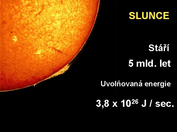 SLUNCE Stáří 5 mld. let Uvolňovaná energie 3, 8 x 1026 J / sec.