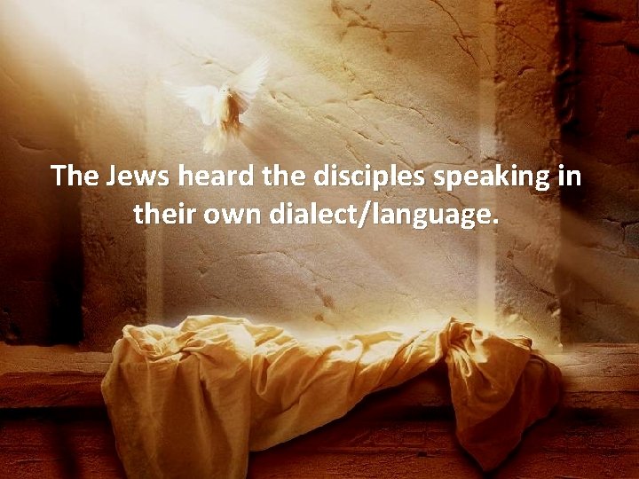 The Jews heard the disciples speaking in their own dialect/language. 
