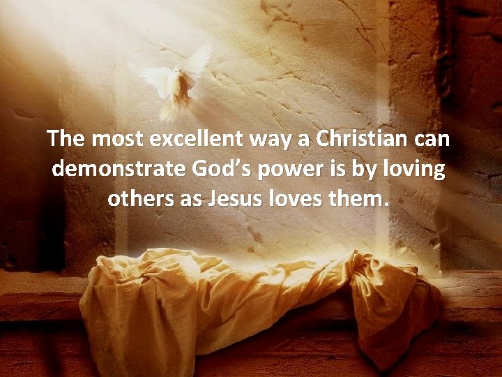 The most excellent way a Christian can demonstrate God’s power is by loving others