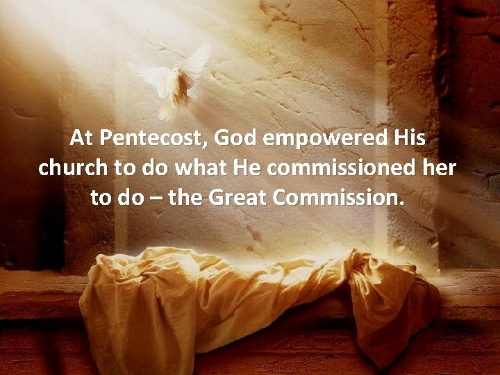 At Pentecost, God empowered His church to do what He commissioned her to do
