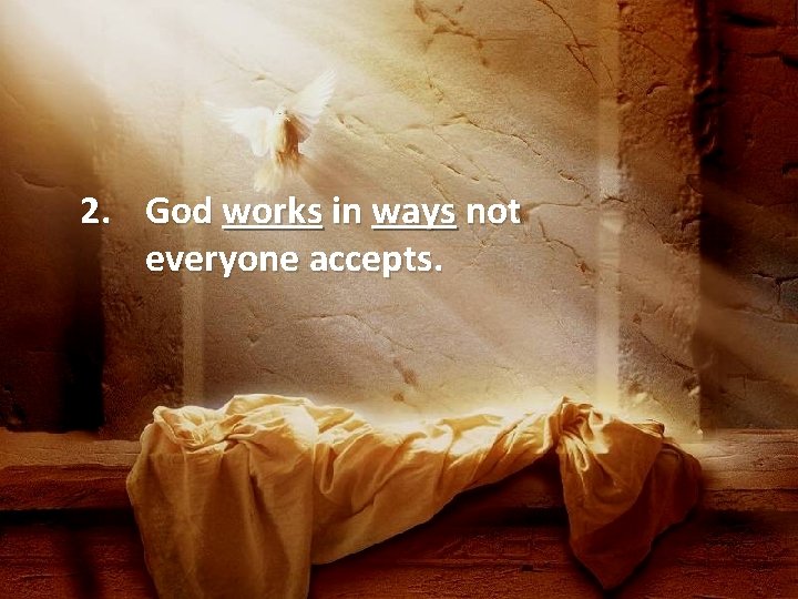 2. God works in ways not everyone accepts. 