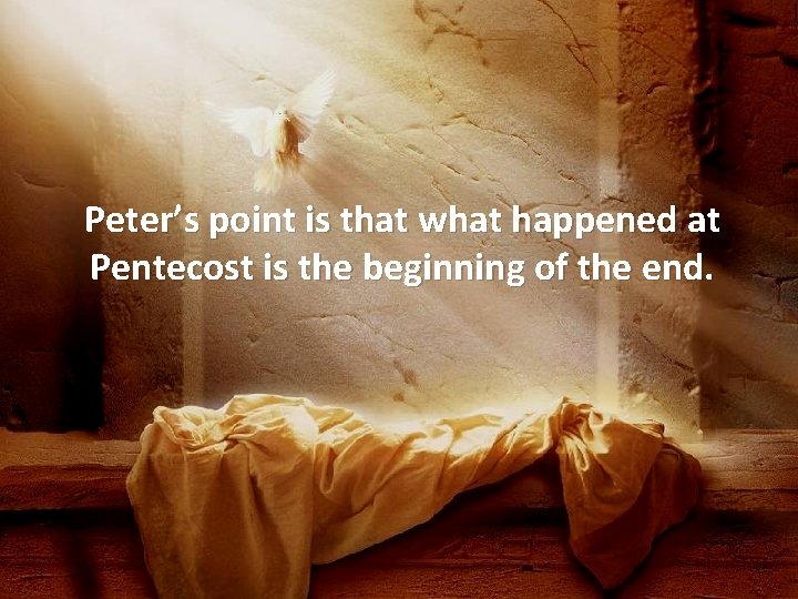 Peter’s point is that what happened at Pentecost is the beginning of the end.