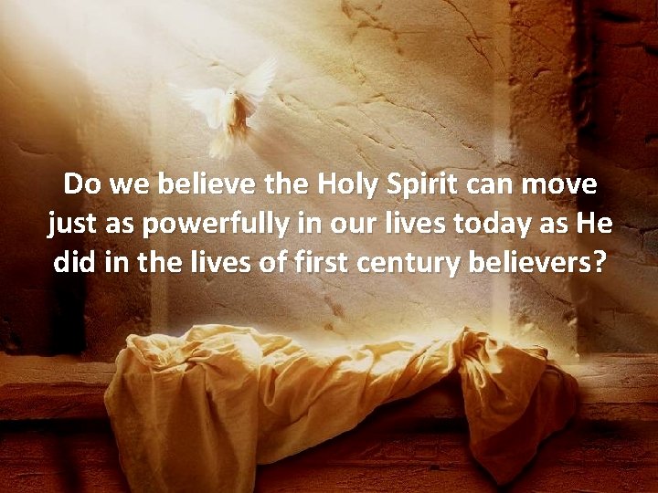 Do we believe the Holy Spirit can move just as powerfully in our lives