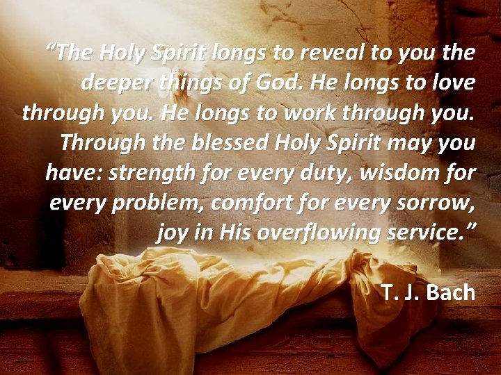 “The Holy Spirit longs to reveal to you the deeper things of God. He
