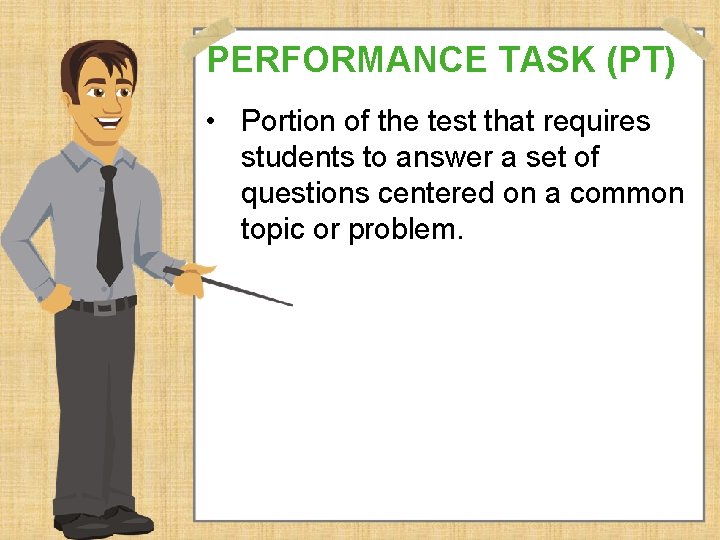 PERFORMANCE TASK (PT) • Portion of the test that requires students to answer a PERFORMANCE TASK (PT) • Portion of the test that requires students to answer a