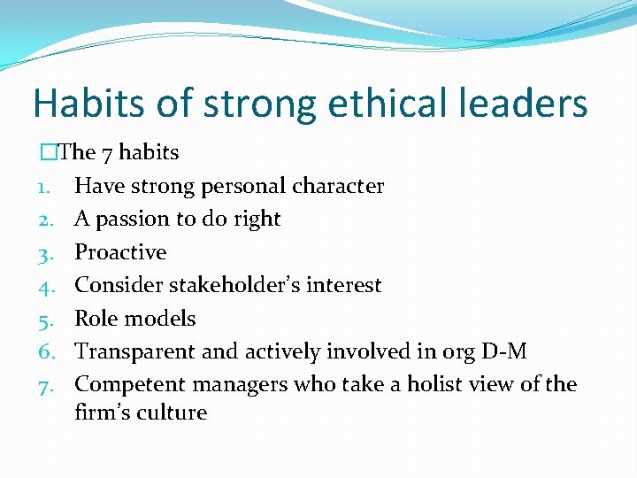 Habits of strong ethical leaders �The 7 habits 1. Have strong personal character 2.