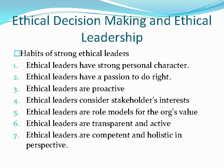 Ethical Decision Making and Ethical Leadership �Habits of strong ethical leaders 1. Ethical leaders