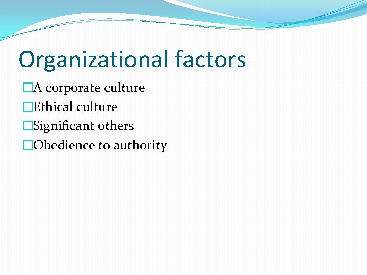 Organizational factors �A corporate culture �Ethical culture �Significant others �Obedience to authority 