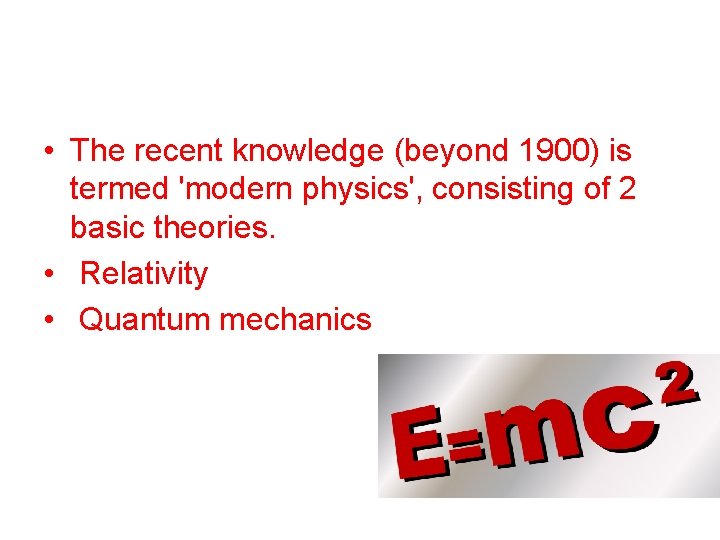  • The recent knowledge (beyond 1900) is termed 'modern physics', consisting of 2