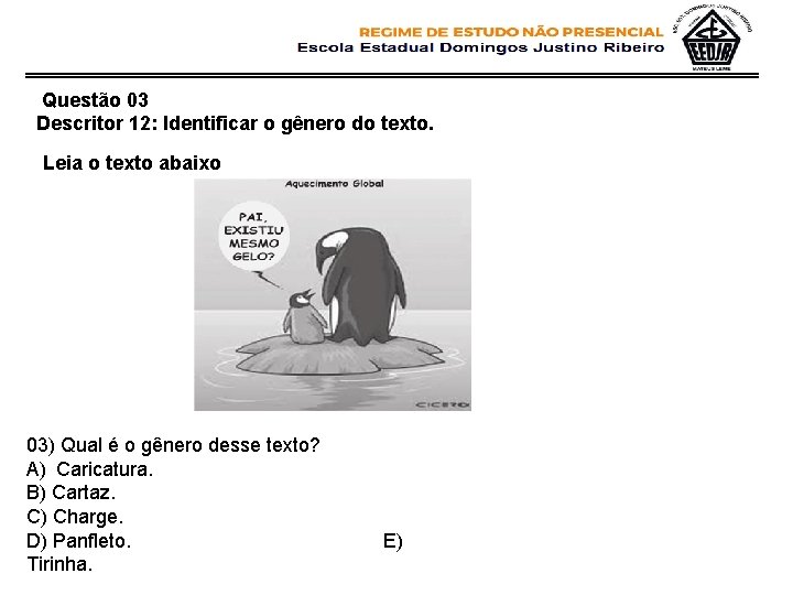 Questão 03 Descritor 12: Identificar o gênero do texto. Leia o texto abaixo 03) Questão 03 Descritor 12: Identificar o gênero do texto. Leia o texto abaixo 03)