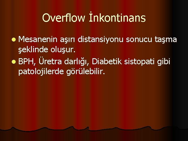 Overflow İnkontinans l Mesanenin aşırı distansiyonu sonucu taşma şeklinde oluşur. l BPH, Üretra darlığı,