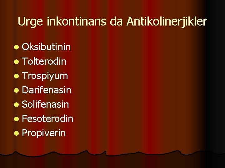Urge inkontinans da Antikolinerjikler l Oksibutinin l Tolterodin l Trospiyum l Darifenasin l Solifenasin