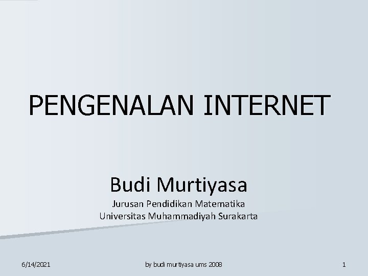PENGENALAN INTERNET Budi Murtiyasa Jurusan Pendidikan Matematika Universitas Muhammadiyah Surakarta 6/14/2021 by budi murtiyasa