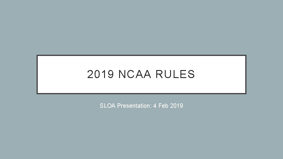 2019 NCAA RULES SLOA Presentation: 4 Feb 2019 