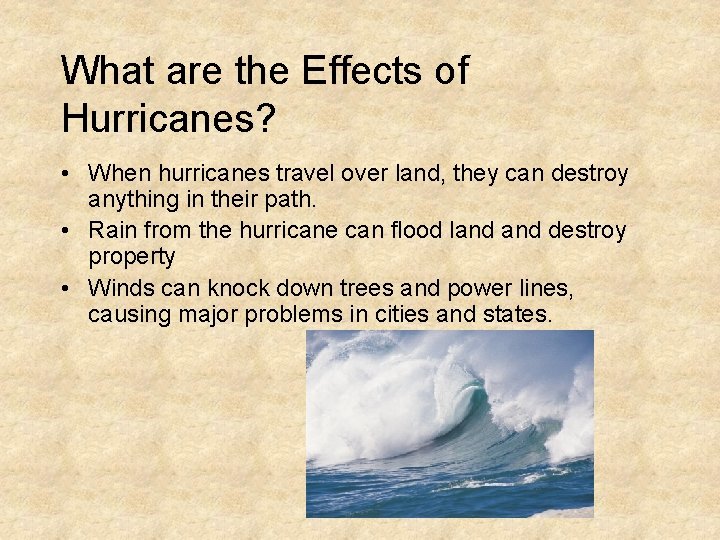 What are the Effects of Hurricanes? • When hurricanes travel over land, they can