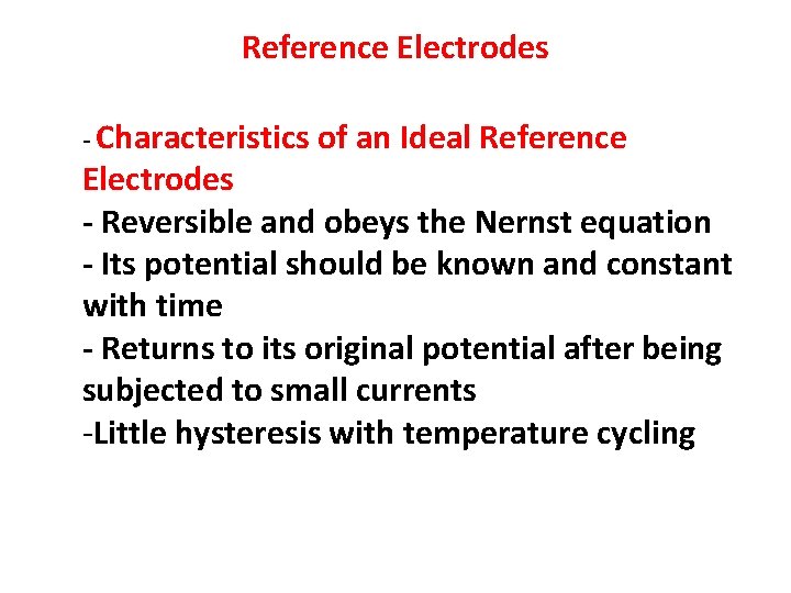 Reference Electrodes - Characteristics of an Ideal Reference Electrodes - Reversible and obeys the