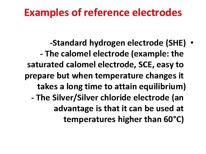 Examples of reference electrodes -Standard hydrogen electrode (SHE) • - The calomel electrode (example: