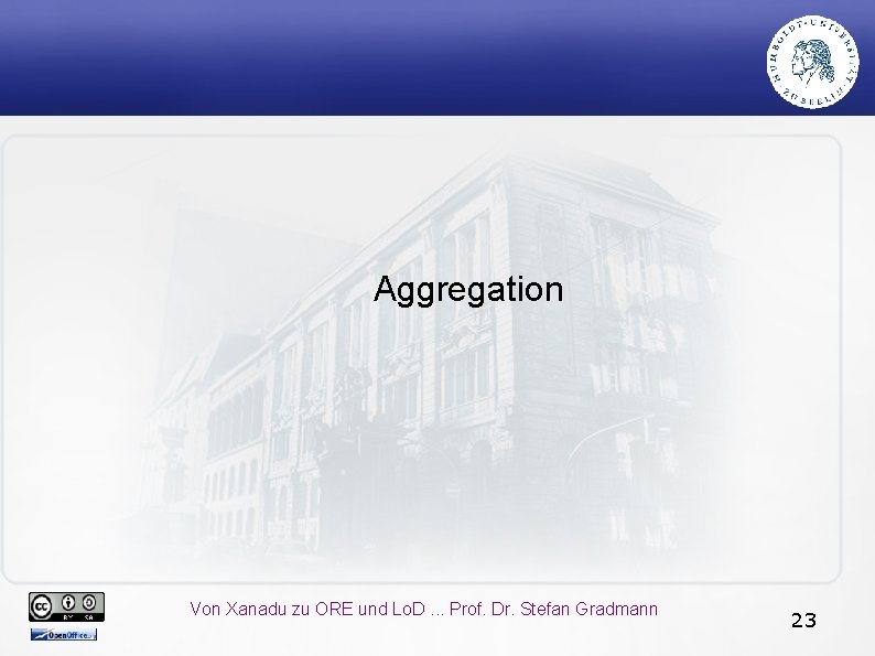 Aggregation Von Xanadu zu ORE und Lo. D. . . Prof. Dr. Stefan Gradmann