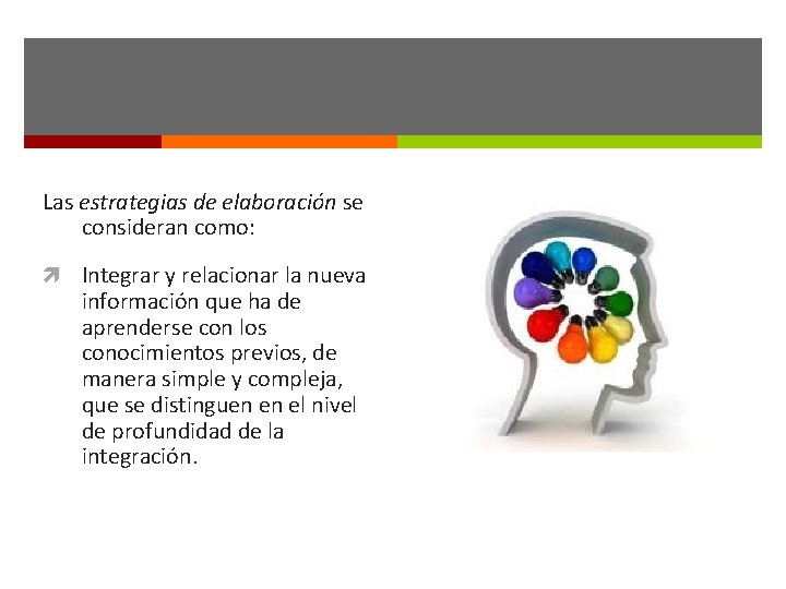 Las estrategias de elaboración se consideran como: Integrar y relacionar la nueva información que