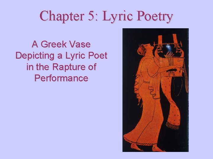 Chapter 5: Lyric Poetry A Greek Vase Depicting a Lyric Poet in the Rapture