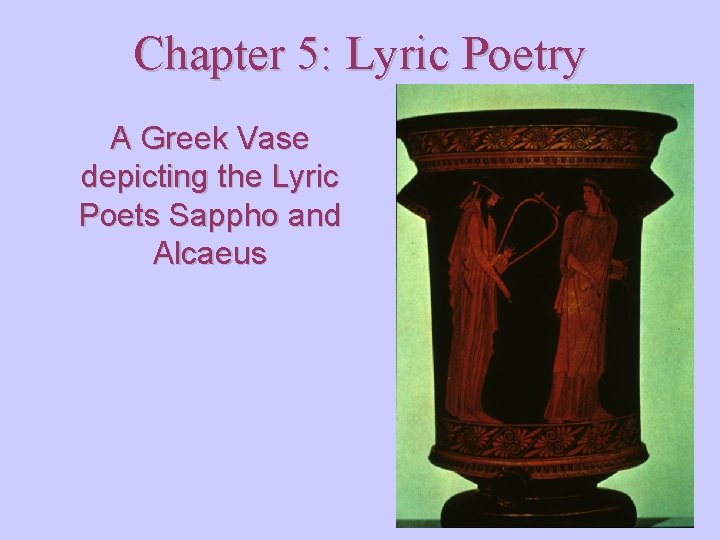Chapter 5: Lyric Poetry A Greek Vase depicting the Lyric Poets Sappho and Alcaeus
